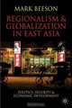 Regionalism and Globalization in East Asia: Politics, Security and Economic Development, Mark Beeson 