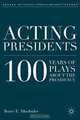 Acting Presidents: 100 Years of Plays about the Presidency (The Evolving American Presidency), Bruce E. Altschuler 