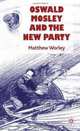 Oswald Mosley and the New Party, Matthew Worley 