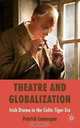 Theatre and Globalization: Irish Drama in the Celtic Tiger Era, Patrick Lonergan 