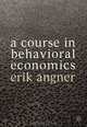 A Course in Behavioral Economics, Erik Angner 