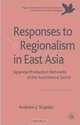 The Responses to Regionalism in East Asia: Japanese Production Networks in the Automotive Sector (Palgrave MacMillan Asian Business), Andrew Staples 
