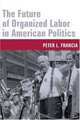 The Future of Organized Labor in American Politics, Peter L. Francia 