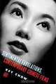 Sentimental Fabulations, Contemporary Chinese Films: Attachment in the Age of Global Visibility, Rey Chow 