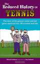 The Reduced History of Tennis: The Story of the Genteel Racket and Ball Game Squeezed into 100 Smashes and Lobs, Richard Pendleton 
