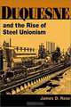 Duquesne and the Rise of Steel Unionism (Working Class in American History), James D. Rose 