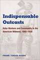 Indispensable Outcasts: Hobo Workers and Community in the American Midwest, 1880-1930 (The Working Class in American History), Frank Tobias Higbie 