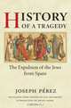 History of a Tragedy: The Expulsion of the Jews from Spain, Joseph Perez 