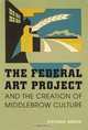 The Federal Art Project and the Creation of Middlebrow Culture, Victoria Grieve 