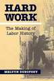 Hard Work: The Making of Labor History (The Working Class in American History), Melvyn Dubofsky 