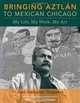 Bringing Aztlan to Mexican Chicago: My Life, My Work, My Art, Jose Gamaliel Gonzalez 