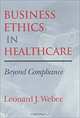Business Ethics in Healthcare: Beyond Compliance, Leonard J. Weber 