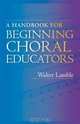 A Handbook for Beginning Choral Educators, Walter Lamble 
