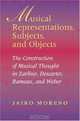 Musical Representations, Subjects, and Objects: The Construction Of Musical Thought In Zarlino, Descartes, Rameau, And Weber (Musical Meaning and Interpretation), Jairo Moreno 