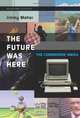 The Future Was Here: The Commodore Amiga (Platform Studies), Jimmy Maher 