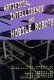 Artificial Intelligence and Mobile Robots: Case Studies of Successful Robot Systems, David Kortenkamp, R. Peter Bonasso, Robin Murphy 