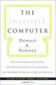 The Invisible Computer: Why Good Products Can Fail, the Personal Computer Is So Complex, and Information Appliances Are the Solution, Donald A. Norman 