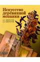 Искусство деревянной мозаики, Хворостов Дмитрий Анатольевич, Хворостов Анатолий Семенович 