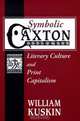 Symbolic Caxton: Literary Culture and Print Capitalism, William Kuskin 