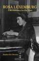 Rosa Luxemburg: A Revolutionary For Our Times, Stephen Eric Bronner 