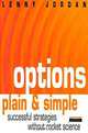 Options, Plain and Simple : Successful Investment Strategies Without the Rocket Science, Lenny Jordan 