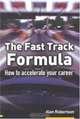 The Fast Track Formula: How To Accelerate Your Career, Alan Robertson 