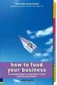 How to Fund Your Business: The Essential Guide to Raising Finance to Start And Grow Your Business, Steve Parks 