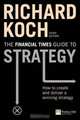 The Financial Times Guide to Strategy: How to Create And Deliver a Winning Strategy (Financial Times), Richard Koch 