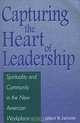 Capturing the Heart of Leadership : Spirituality and Community in the New American Workplace, Gilbert W. Fairholm 