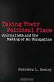 Taking Their Political Place : Journalists and the Making of An Occupation, Patricia L. Dooley 
