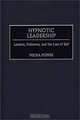 Hypnotic Leadership: Leaders, Followers, and the Loss of Self, Micha Popper 