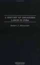 A History of Organized Labor in Cuba, Robert J. Alexander 