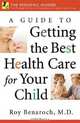 A Guide to Getting the Best Health Care for Your Child, Roy Benaroch 