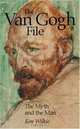 The Van Gogh File : The Myth and the Man, Ken Wilkie 