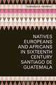 Natives, Europeans, and Africans in Sixteenth-Century Santiago de Guatemala, Robinson A. Herrera 