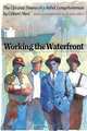Working the Waterfront: The Ups and Downs of a Rebel Longshoreman, Gilbert Mers 