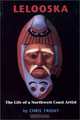 Lelooska: The Life of a Northwest Coast Artist, Chris Friday 