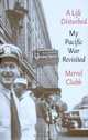 A Life Disturbed: My Pacific War Revisited, Merrel Clubb 
