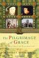 The Pilgrimage of Grace: The Rebellion That Shook Henry Viii