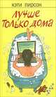 Лучше только дома. Роман, Пирсон Кэти 
