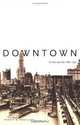 Downtown : Its Rise and Fall, 1880-1950, Robert M. Fogelson 