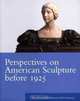 Perspectives on American Sculpture Before 1925 : The Metropolitan Museum of Art Symposia (Metropolitan Museum of Art Series), 