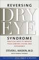 Reversing Dry Eye Syndrome: Practical Ways to Improve Your Comfort, Vision, and Appearance, Steven L. Maskin 