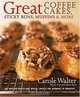 Great Coffee Cakes, Sticky Buns, Muffins & More: 200 Anytime Treats and Special Sweets for Morning to Midnight, Carole Walter 