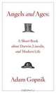 Angels and Ages: A Short Book About Darwin, Lincoln, and Modern Life, Adam Gopnik 