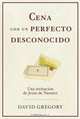 Cena con un perfecto desconocido: Una invitaciA?n con JesA?s de Nazaret, David Gregory 