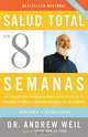 Salud total en ocho semanas: Un programa probado para aprovechar al maximo el poder curativo natural de su cuerpo, Andrew Weil 