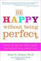 Be Happy Without Being Perfect: How to Break Free from the Perfection Deception, Alice Domar and Alice Lesch Kelly 