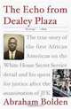The Echo from Dealey Plaza: The true story of the first African American on the White House Secret Service detail and his quest for justice after the assassination of JFK, Abraham Bolden 
