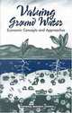 Valuing Ground Water: Economic Concepts and Approaches, Water Science and Technology Board, Commission on Geosciences Environment and Resources, National Research Council 